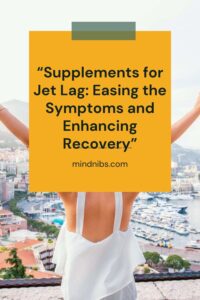 “Supplements for Jet Lag: Easing the Symptoms and Enhancing Recovery”