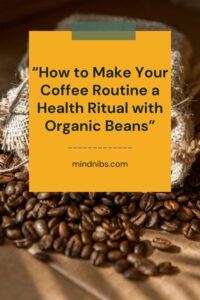 "How to Make Your Coffee Routine a Health Ritual with Organic Beans"